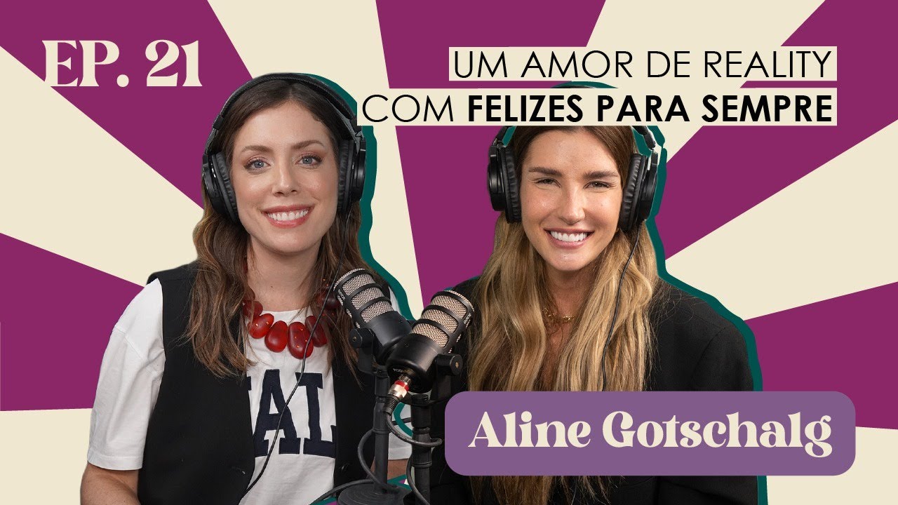 Ep. 21 Um amor de reality com felizes para sempre - Aline Gotschalg