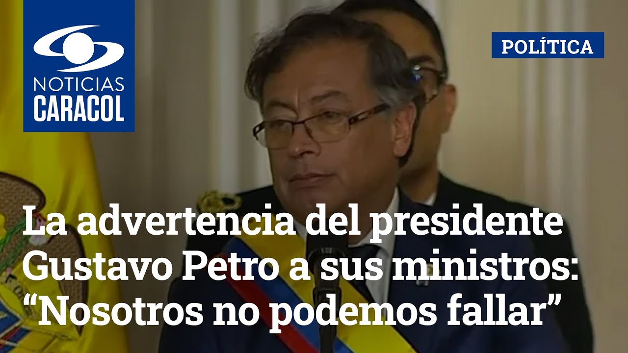 La advertencia del presidente Gustavo Petro a sus ministros: “Nosotros no podemos fallar”