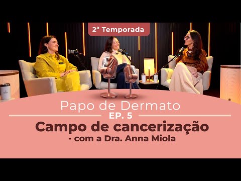 Papo de Dermato | 2ª Temp. Ep. 05: Campo de Cancerização Dra. Anna Miola
