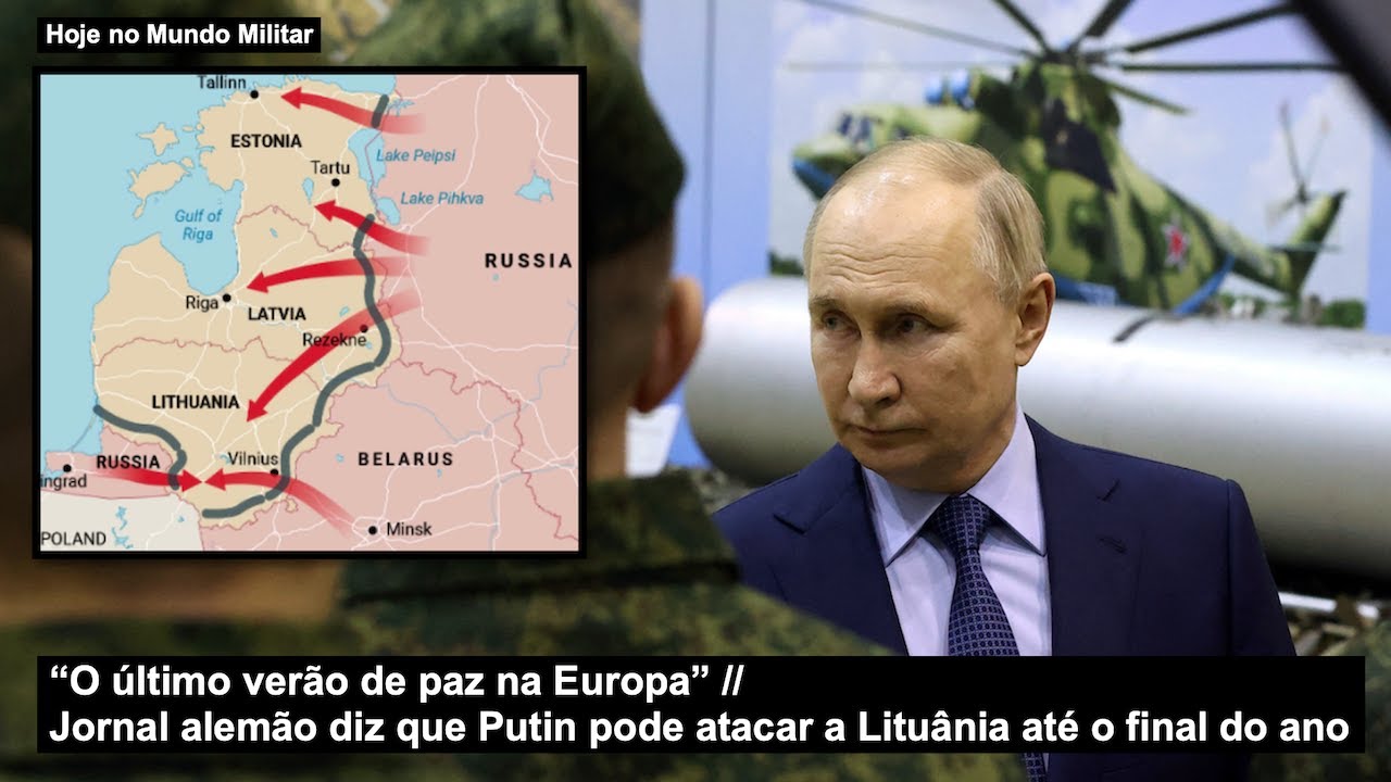 “O último verão de paz” Jornal alemão diz que Putin pode atacar a Lituânia até o final do ano