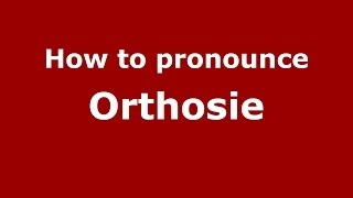 How to pronounce Orthosie