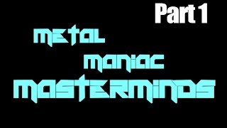 Metal Maniac Masterminds Episode 1