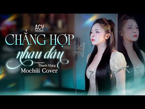CHẲNG HỢP NHAU ĐÂU - LÊ BẢO BÌNH ft THANH HƯNG | MOCHIII COVER