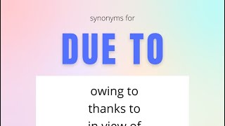 Synonyms in English For Due to, owing to, thanks to, in view of, because of, as a result of, as a