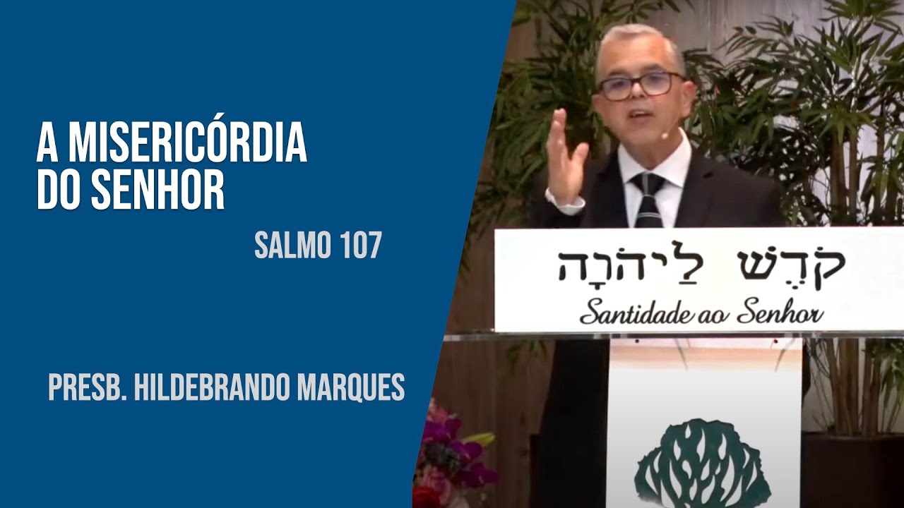 A MISERICÓRDIA DO SENHOR | (Salmo 107)  |  Presb. Hildebrando Marques