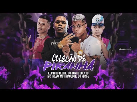 KEVIN DO RECIFE, GORDINHO BOLADO, MC TREVO, THIAGUINHO DO RECIFE - COLEÇÃO DE PIRANHA - BREGA FUNK