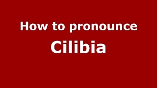 How to pronounce Cilibia