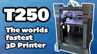 T250 - The World's Fastest 3D Printer