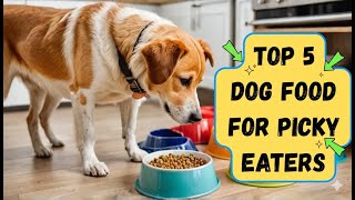 Top 5 Best Dog Foods For Your Picky Eaters (2025 Buyer’s Gui