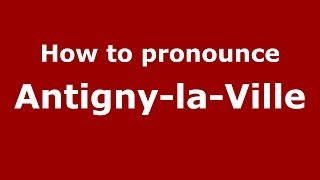 How to pronounce Antigny-La-Ville