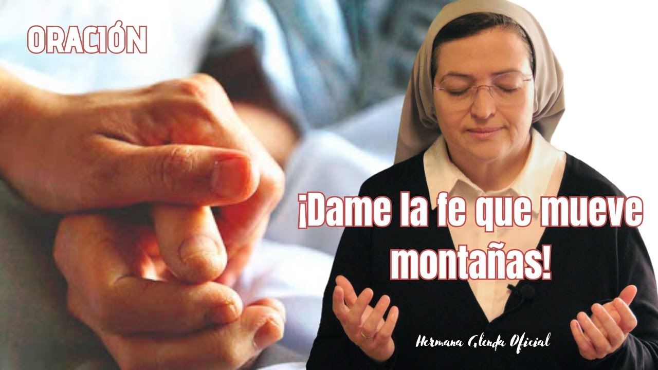 ORACION DAME LA FE QUE MUEVE MONTAÑAS - Hermana Glenda Oficial