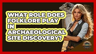 What Role Does Folklore Play In Archaeological Site Discovery? - Archaeology Quest
