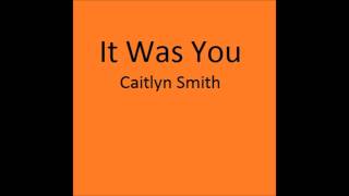 It Was You - Caitlyn Smith
