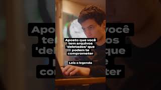 Aposto que você tem arquivos 'deletados' que podem te comprometer