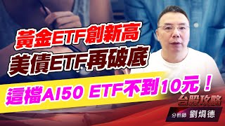 黃金ETF創新高，美債ETF再破底，這檔AI50 ETF不到10元！｜台股攻略｜劉烱德 (圖)