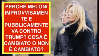 PERCHÉ MELONI IMPROVVISAMENTE E PUBBLICAMENTE VA CONTRO TRUMP? COSA È CAMBIATO O NON È CAMBIATO?