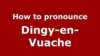 How to pronounce Dingy-En-Vuache
