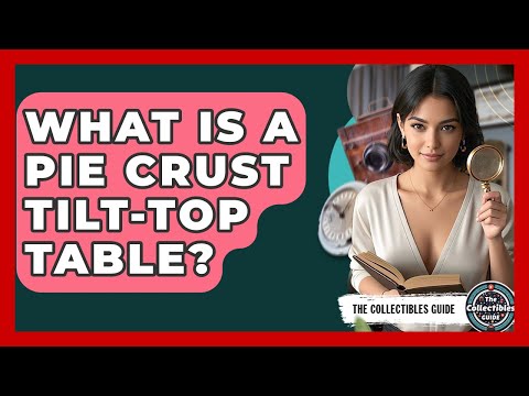 What Is A Pie Crust Tilt-Top Table? - The Collectibles Guide