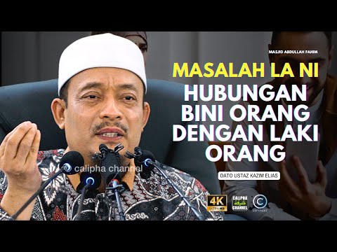 DATO USTAZ KAZIM ELIAS - MASALAH SEKARANG NI HUBUNGAN BINI ORANG DENGAN LAKI ORANG