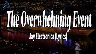 Jay Electronica - The Overwhelming Event (Lyrics)