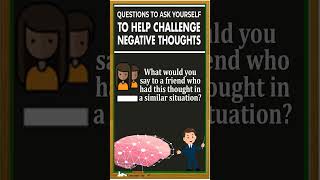 Questions To Ask Yourself To Help Challenge Negative Thoughts
