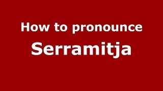 How to pronounce Serramitja