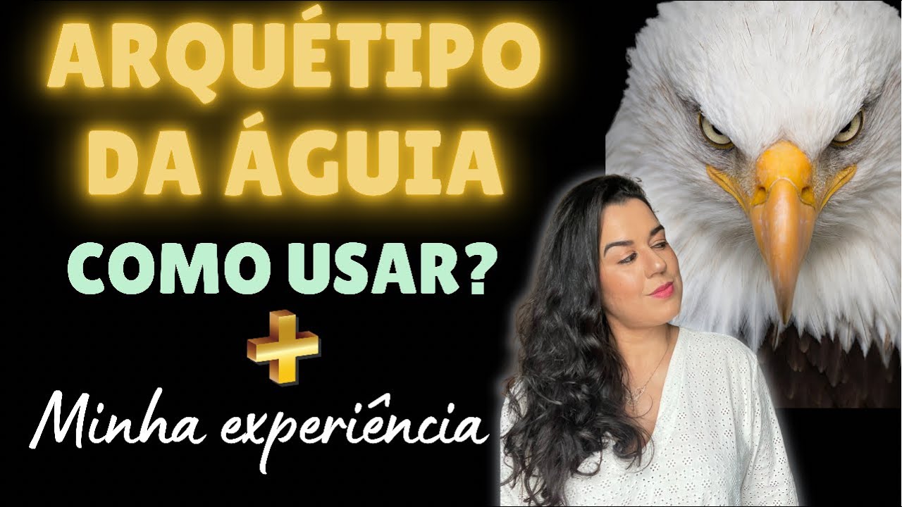ARQUÉTIPO DA ÁGUIA| Como usar o arquétipo da águia | minha experiência!