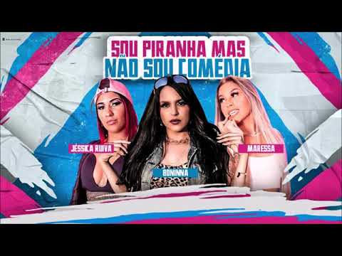 JÉSSICA RUIVA, BONINNA E MARESSA - SOU PIRANHA, MAIS NÃO SOU COMÉDIA - BREGA FUNK