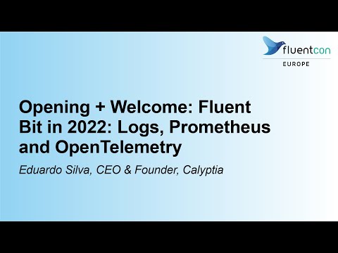 Opening + Welcome: Fluent Bit in 2022: Logs, Prometheus and OpenTelemetry - Eduardo Silva, Calyptia
