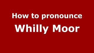 How to pronounce Whilly Moor
