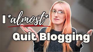 I *ALMOST* Quit Blogging // The Hard Truths No One Talks About