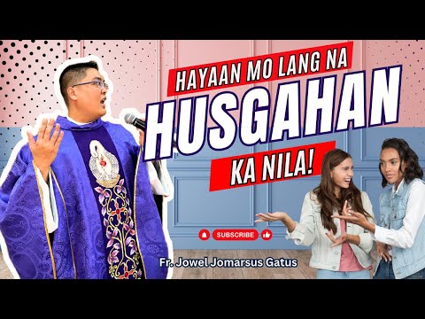 *HAYAAN MO NA HUSGAHAN KA NILA* ALAMIN BAKIT? INSPIRING HOMILY II FR. JOWEL GATUS