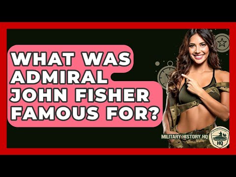 What Was Admiral John Fisher Famous For? - Military History HQ