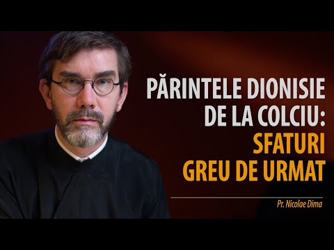 Cel mai bun sfat pentru a putea rezista în lumea de azi. Părintele Dionisie de la Colciu