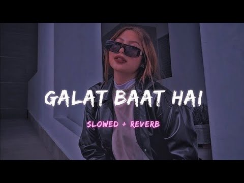 Galat Baat Hai [ Slowed And Reverb ] Song 
