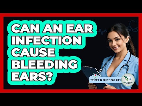 Can An Ear Infection Cause Bleeding Ears?