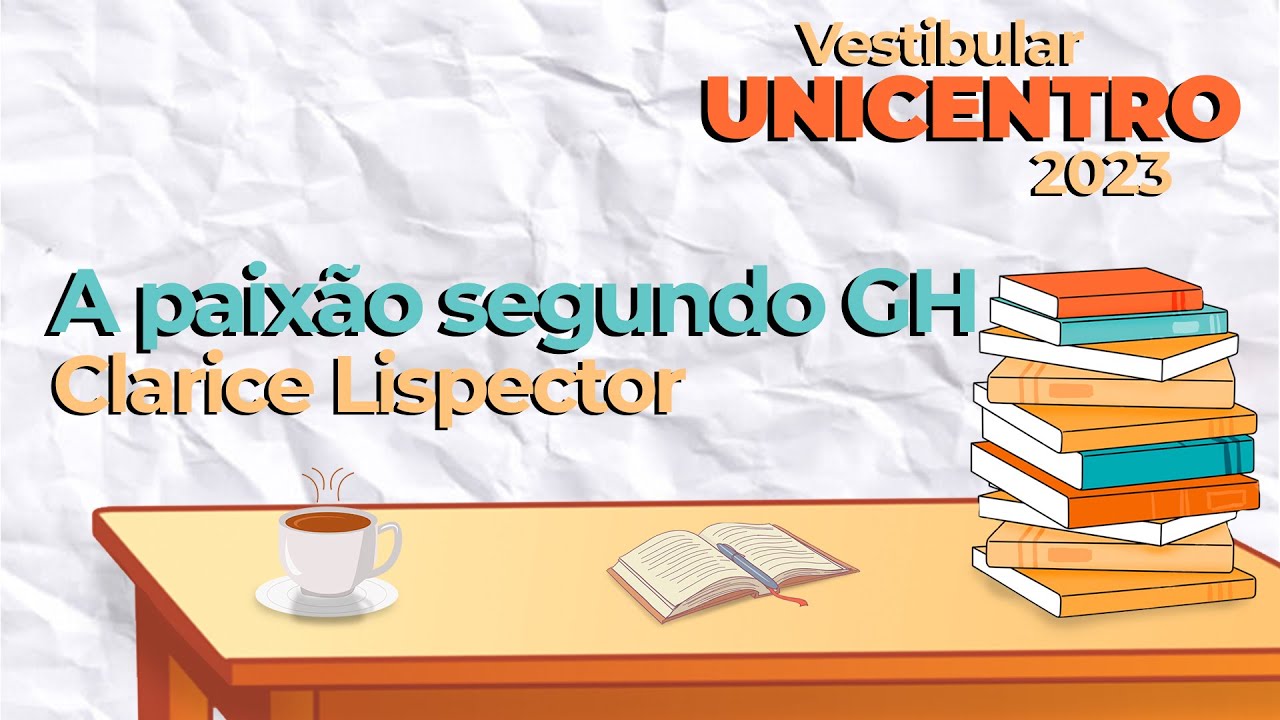 PAIXÃO SEGUNDO GH - Clarice Lispector | Vestibular Unicentro 2023