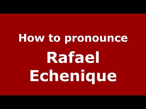 How to pronounce Rafael Echenique (Spanish/Argentina) - PronounceNames.com