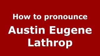 How to pronounce Austin Eugene Lathrop