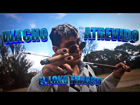 EL LOKO FRANCO 🔥 | WACHO ATREVIDO 🚀 - (VIDEO OFICIAL)