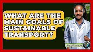 What Are The Main Goals Of Sustainable Transport? - Earth Science Answers