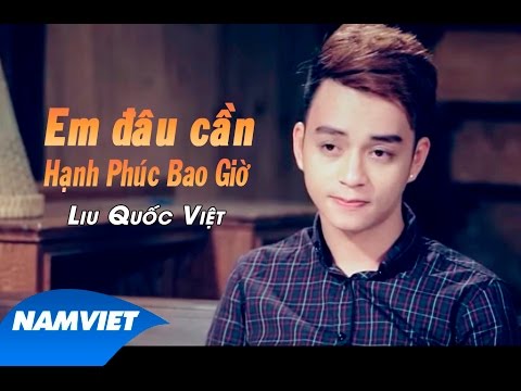 Em đâu cần hạnh phúc bao giờ - Liu Quốc Việt
