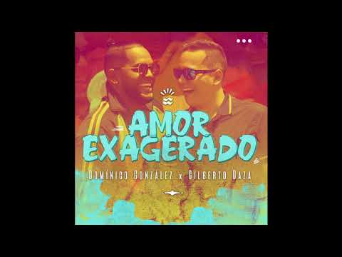 Dominico Gonzalez Ft. Gilberto Daza - Amor Exagerado