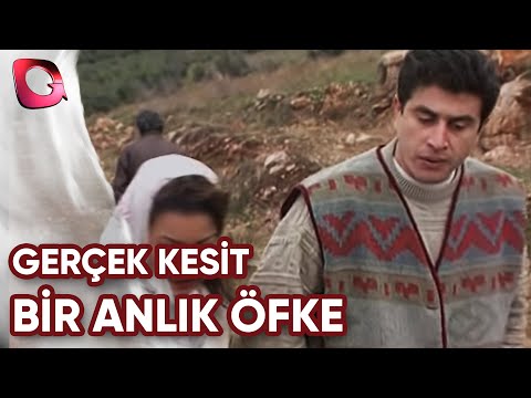 GERÇEK KESİT - BİR ANLIK ÖFKE