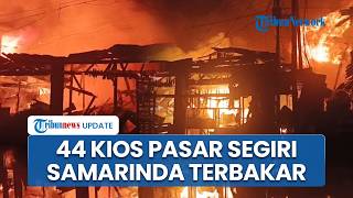 44 Kios Pasar Segiri Samarinda Hangus Terbakar, Pemadaman Terkendala Kericuhan Warga