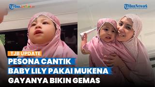 Mewarisi Kecantikan Nagita Slavina, Intip Potret Baby Lily Pakai Mukena, Gayanya Bikin Gemas