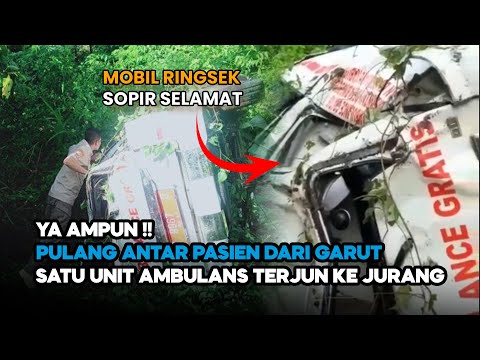 VIRAL VIDEO AMBULANS MASUK JURANG, SETELAH MENGANTAR PASIEN DI GARUT