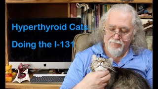 Hyperthyroid Cats: Getting the I-131 Radioactive Iodine
