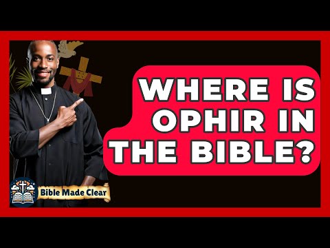 Where Is Ophir In The Bible? - BibleMadeClear.com