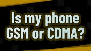 Is my phone GSM or CDMA?
